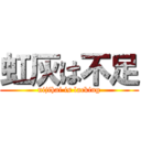 虹灰は不足 (nijihai is lacking)