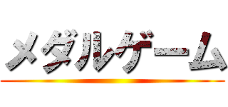 メダルゲーム ()