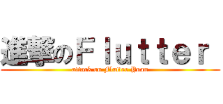 進撃のＦｌｕｔｔｅｒ  (attack on Flutter Yuan)