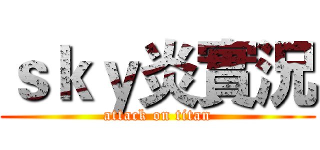 ｓｋｙ炎實況 (attack on titan)