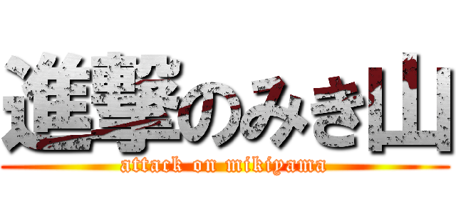 進撃のみき山 (attack on mikiyama)