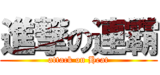 進撃の連霸 (attack on Heat)