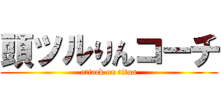 頭ツルりんコーチ (attack on titan)