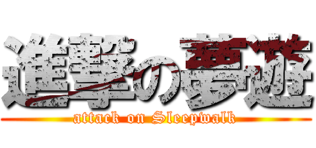 進撃の夢遊 (attack on Sleepwalk)