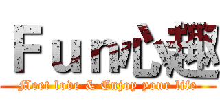 Ｆｕｎ心趣 (Meet love & Enjoy your life)