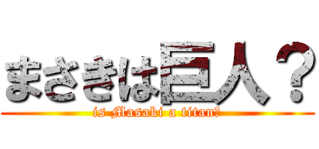 まさきは巨人？ (is Masaki a titan?)