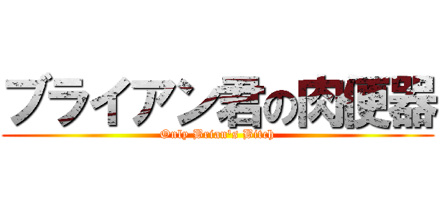 ブライアン君の肉便器 (Only Brian\'s Bitch)