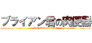 ブライアン君の肉便器 (Only Brian\'s Bitch)