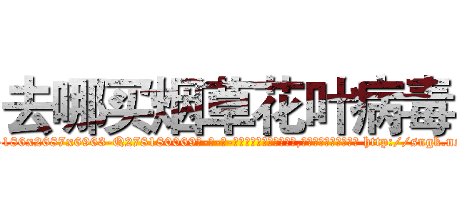 去哪买烟草花叶病毒 (去哪买烟草花叶病毒【电-186x2687x6963-Q278180069元-吉-药-业】我们做的是长期生意,靠的是老客户长期支持 http://sngk.net/vq7oog
)