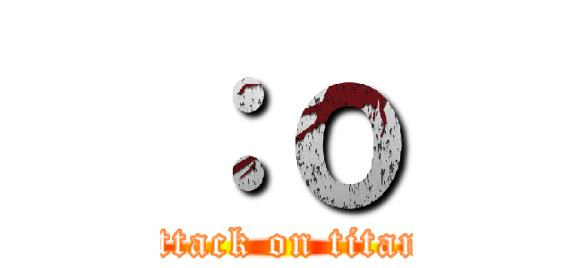 ：ｏ (attack on titan)