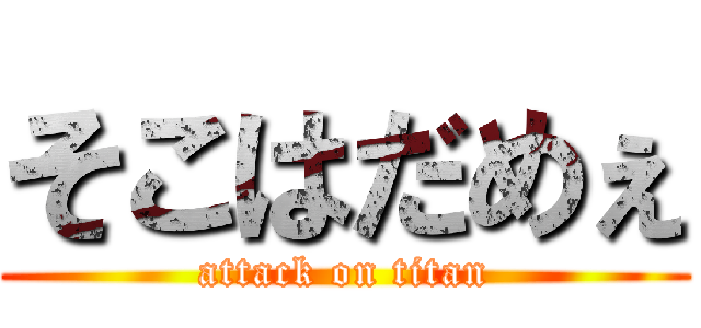 そこはだめぇ (attack on titan)