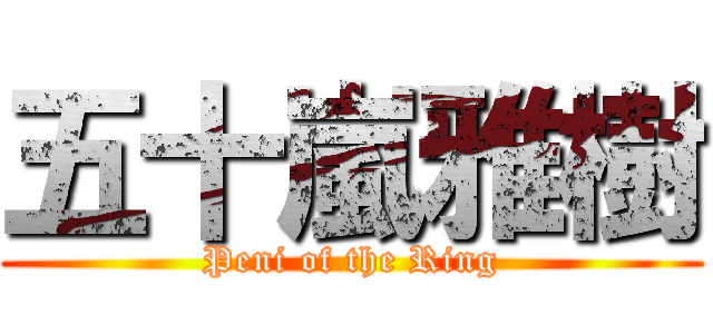 五十嵐雅樹 (Peni of the Ring)