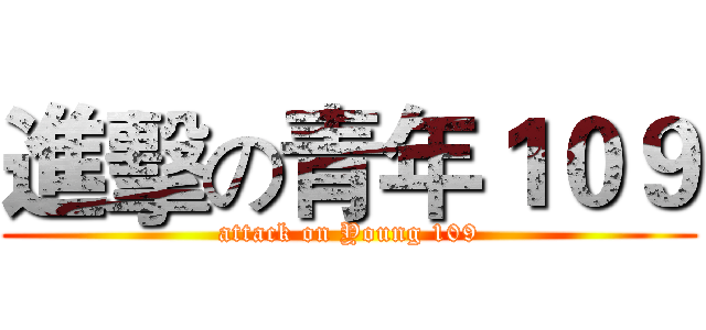 進擊の青年１０９ (attack on Young 109)