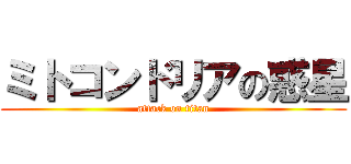 ミトコンドリアの惑星 (attack on titan)