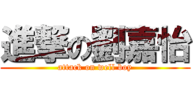 進撃の劉嘉怡 (attack on well boy)