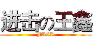 进击の王鑫 (FUCK)