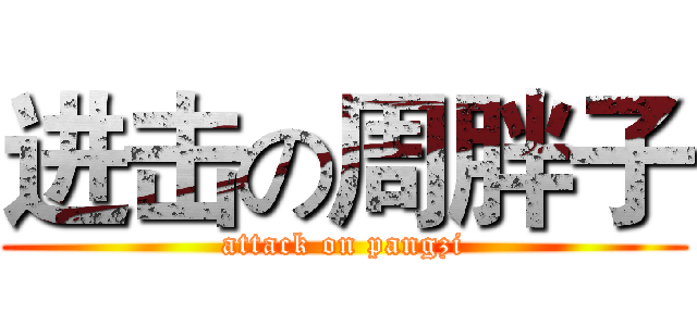 进击の周胖子 (attack on pangzi)