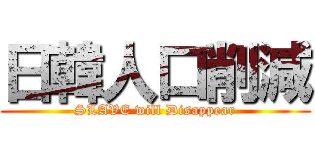 日韓人口削減 (SLAVE will Disappear)