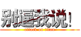 别逼我说！ (attack on titan)