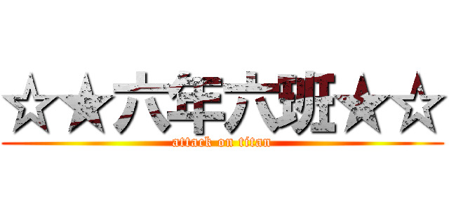 ☆★六年六班★☆ (attack on titan)