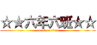 ☆★六年六班★☆ (attack on titan)