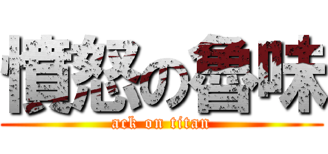 憤怒の魯味 (ack on titan)