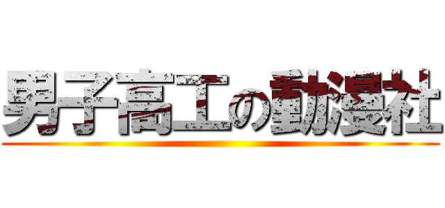男子高工の動漫社 ()