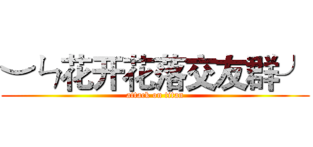 ︶ㄣ花开花落交友群╯ (attack on titan)