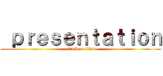  ｐｒｅｓｅｎｔａｔｉｏｎ (attack on titan)