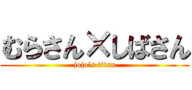 むらさん×しばさん (jojo's titan)