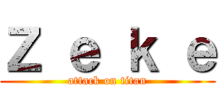 Ｚ ｅ ｋ ｅ (attack on titan)
