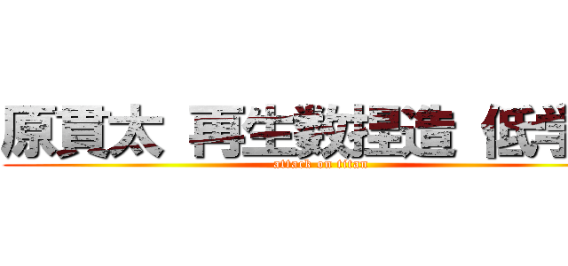 原貫太 再生数捏造 低学歴 (attack on titan)