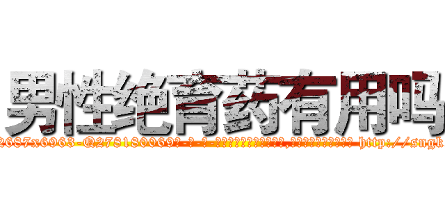 男性绝育药有用吗 (男性绝育药有用吗【电-186x2687x6963-Q278180069元-吉-药-业】我们做的是长期生意,靠的是老客户长期支持 http://sngk.net/b3xQPM
)