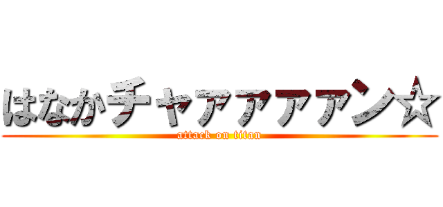 はなかチャァァァァン☆ (attack on titan)