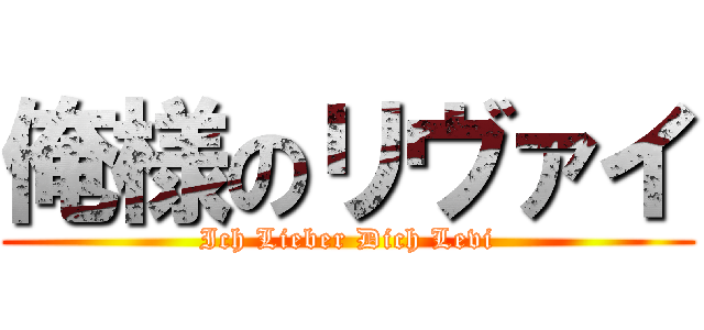 俺様のリヴァイ (Ich Lieber Dich Levi)