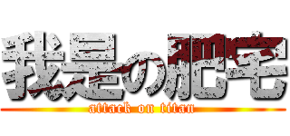 我是の肥宅 (attack on titan)