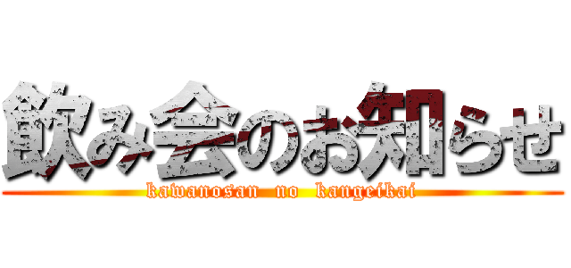 飲み会のお知らせ (kawanosan  no  kangeikai)