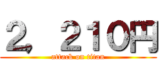 ２，２１０円 (attack on titan)