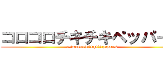 コロコロチキチキペッパーズ (colocolo chikichiki peppers)