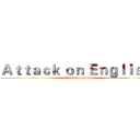 Ａｔｔａｃｋ ｏｎ Ｅｎｇｌｉｓｈ  (attack on english)