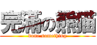 完滿の熊猫 (done something)