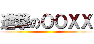 進撃のＯＯＸＸ ()