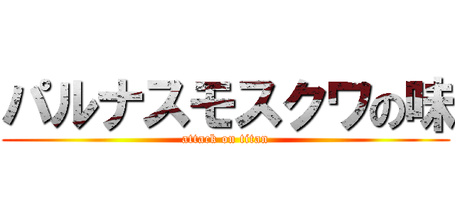 パルナスモスクワの味 (attack on titan)