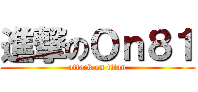 進撃のＯｎ８１ (attack on titan)