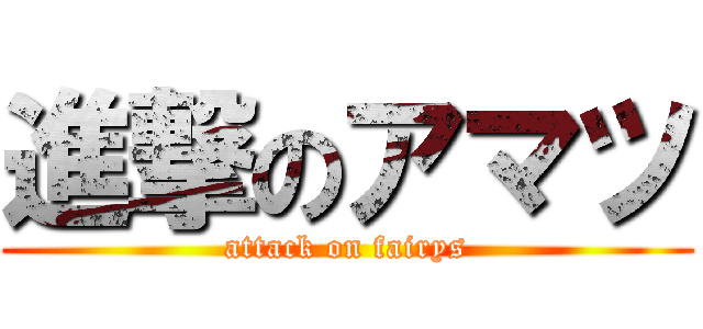 進撃のアマツ (attack on fairys)