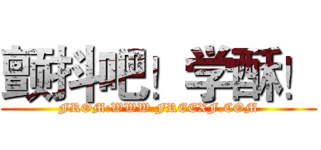 颤抖吧！学酥！ (FROM:WWW.FREEXF.COM)