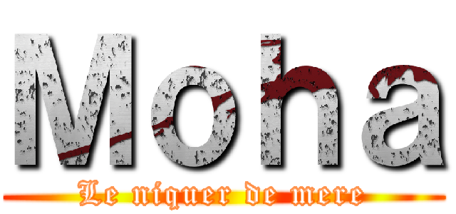 Ｍｏｈａ (Le niquer de mere)