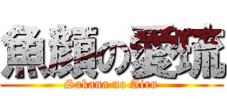 魚顔の愛琉 (Sakana no Airu)