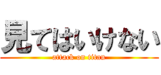見てはいけない (attack on titan)