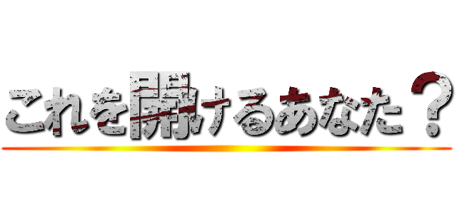 これを開けるあなた？ ()